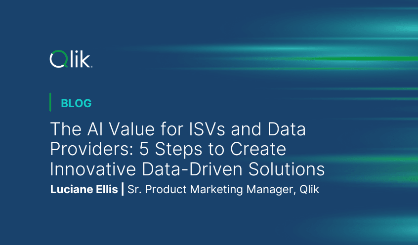 Qlik blog post titled "The AI Value for ISVs and Data Providers: 5 Steps to Create Innovative Data-Driven Solutions" by Luciane Ellis, Sr. Product Marketing Manager at Qlik.